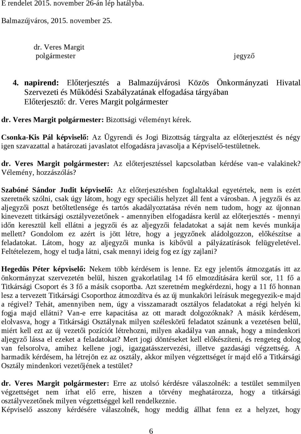 előterjesztést és négy igen szavazattal a határozati javaslatot elfogadásra javasolja a Képviselő-testületnek. dr. Veres Margit polgármester: Az előterjesztéssel kapcsolatban kérdése van-e valakinek?