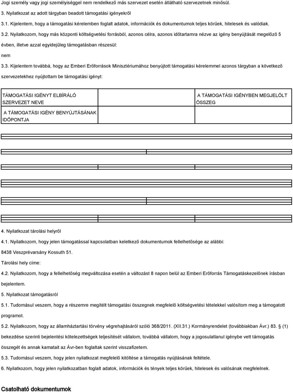 benyújtását megelőző 5 évben, illetve azzal egyidejűleg támogatásban részesül: nem 33 Kijelentem továbbá, hogy az Emberi Erőforrások Minisztériumához benyújtott támogatási kérelemmel azonos tárgyban