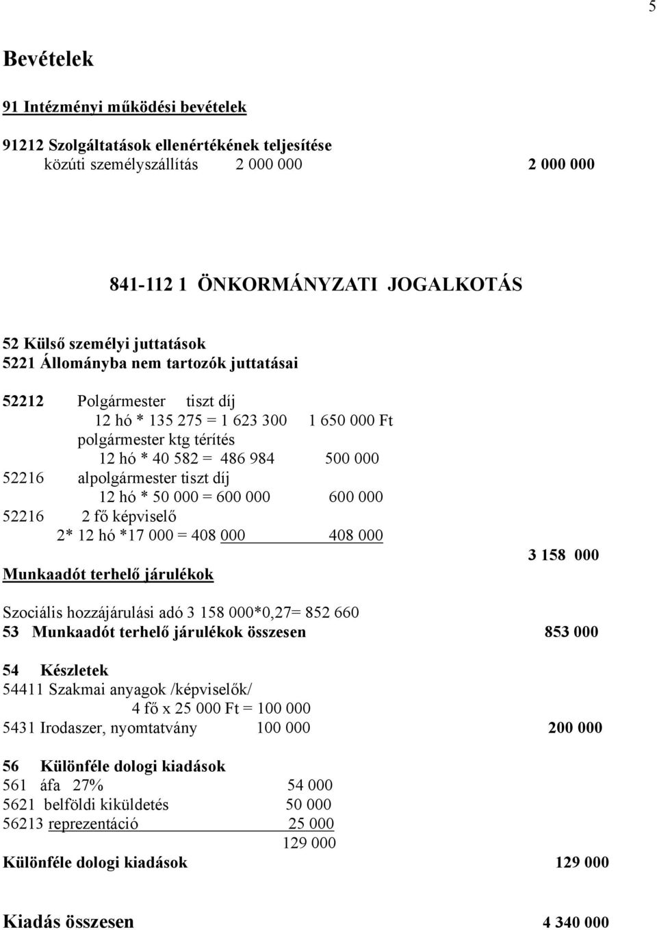 tiszt díj 12 hó * 50 000 = 600 000 600 000 52216 2 fő képviselő 2* 12 hó *17 000 = 408 000 408 000 Munkaadót terhelő járulékok 3 158 000 Szociális hozzájárulási adó 3 158 000*0,27= 852 660 53