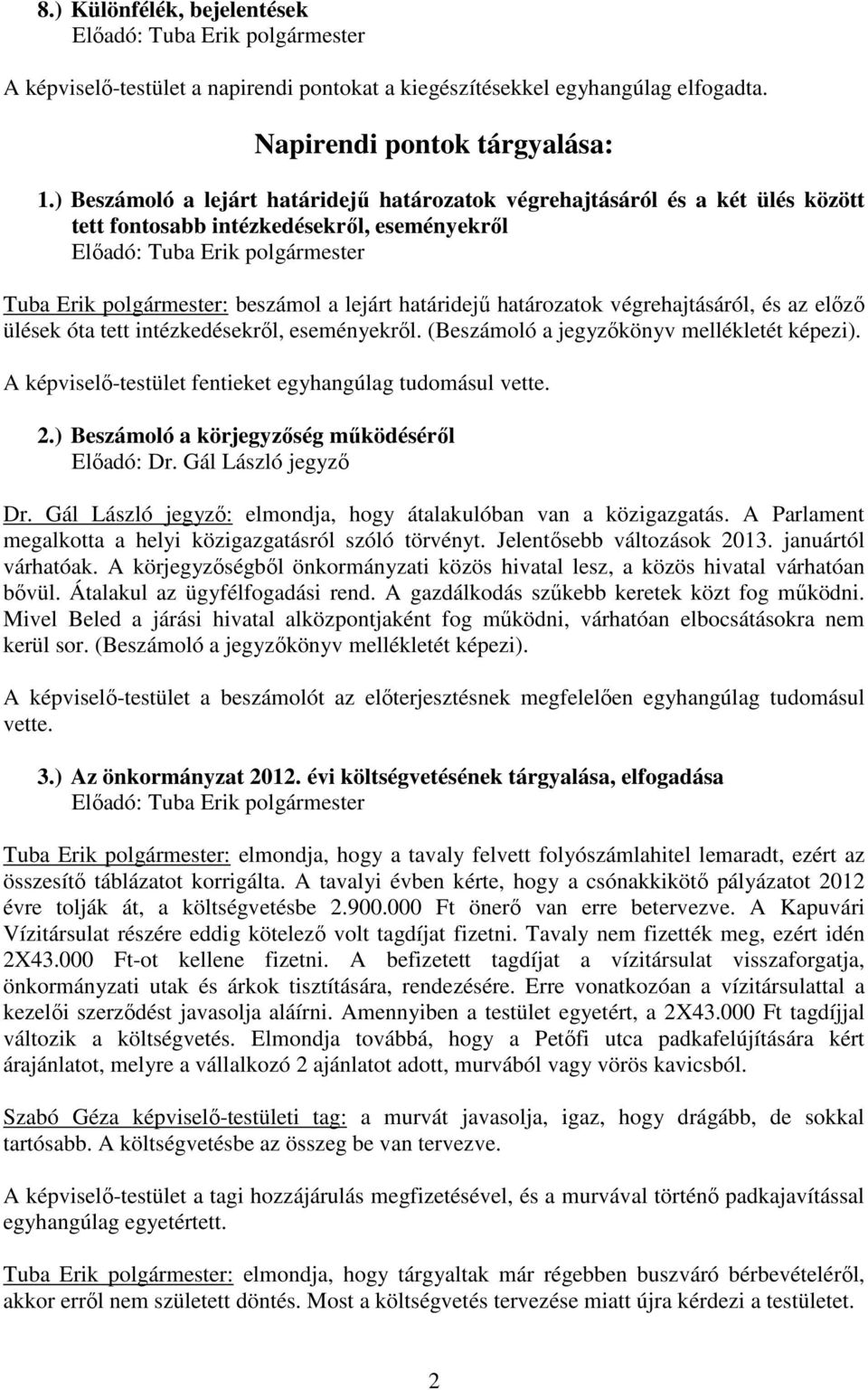 határidejő határozatok végrehajtásáról, és az elızı ülések óta tett intézkedésekrıl, eseményekrıl. (Beszámoló a jegyzıkönyv mellékletét képezi).