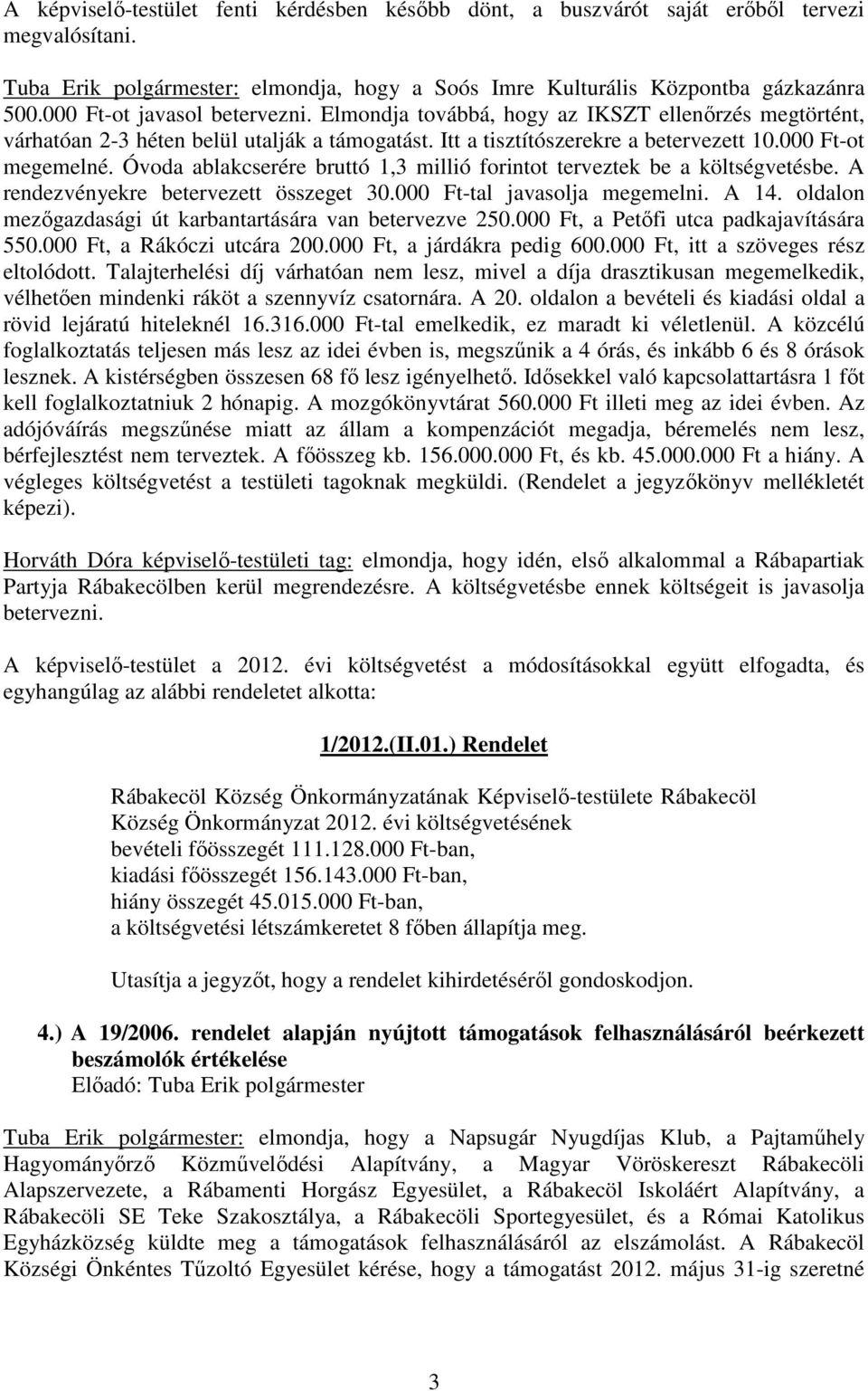 Óvoda ablakcserére bruttó 1,3 millió forintot terveztek be a költségvetésbe. A rendezvényekre betervezett összeget 30.000 Ft-tal javasolja megemelni. A 14.