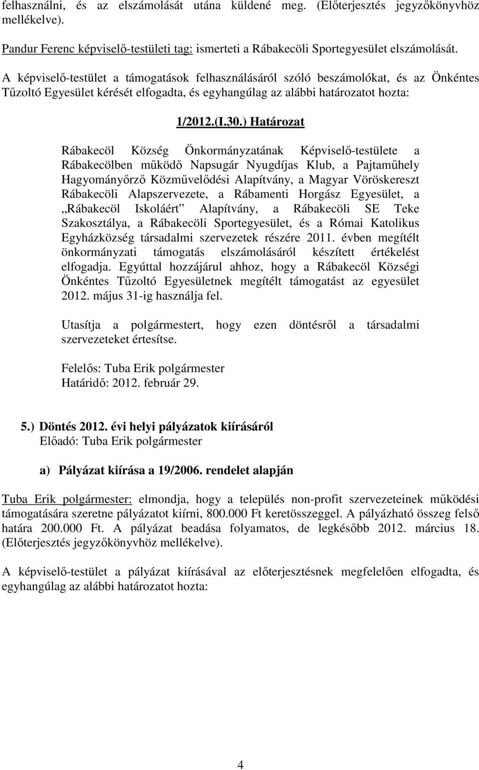 ) Határozat Rábakecöl Község Önkormányzatának Képviselı-testülete a Rábakecölben mőködı Napsugár Nyugdíjas Klub, a Pajtamőhely Hagyományırzı Közmővelıdési Alapítvány, a Magyar Vöröskereszt Rábakecöli