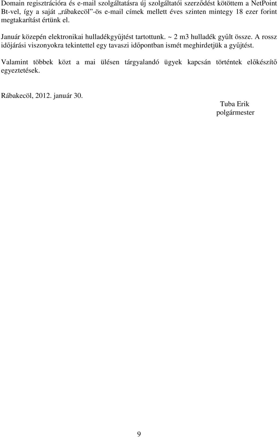 ~ 2 m3 hulladék győlt össze. A rossz idıjárási viszonyokra tekintettel egy tavaszi idıpontban ismét meghirdetjük a győjtést.