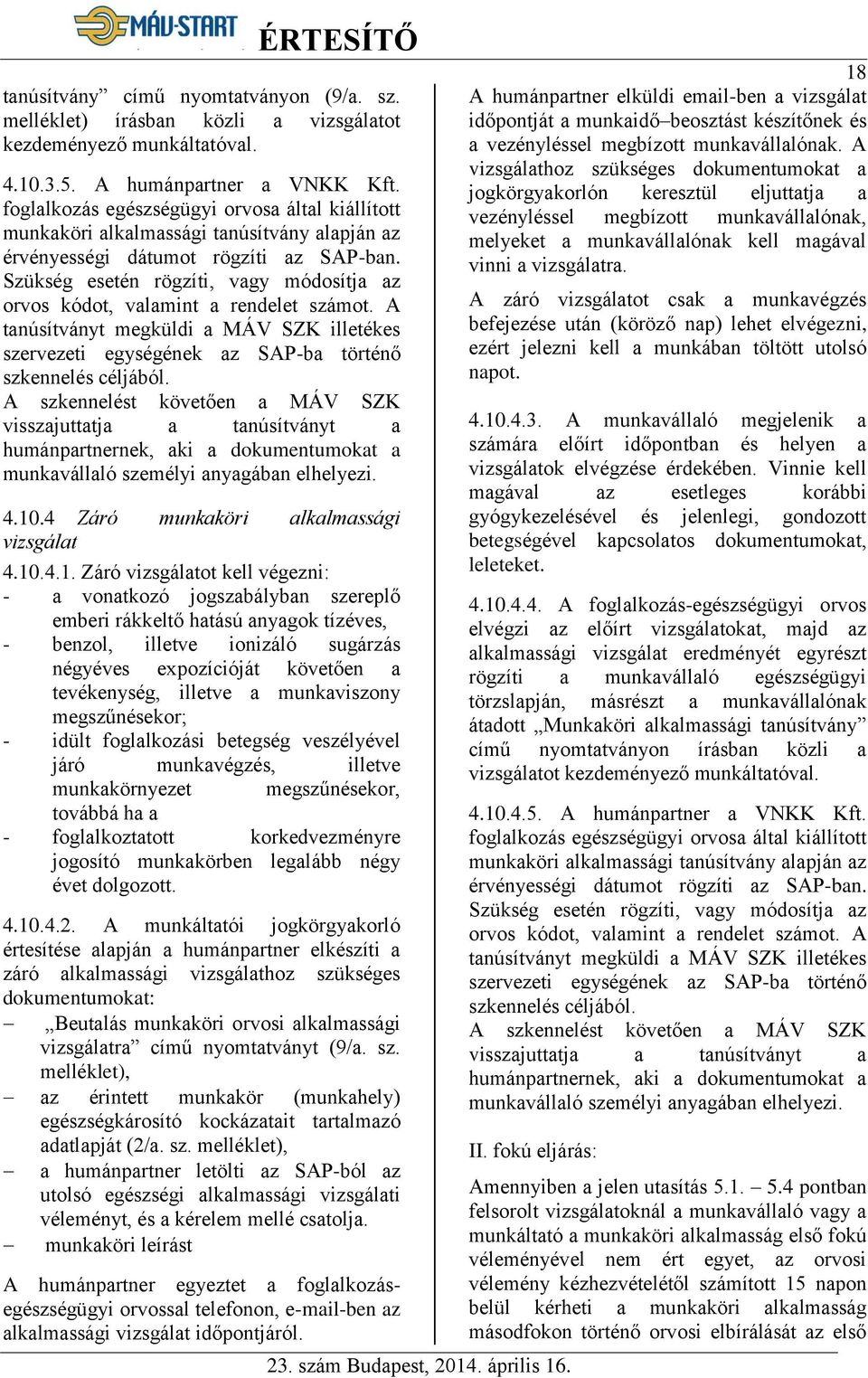 Szükség esetén rögzíti, vagy módosítja az orvos kódot, valamint a rendelet számot. A tanúsítványt megküldi a MÁV SZK illetékes szervezeti egységének az SAP-ba történő szkennelés céljából.