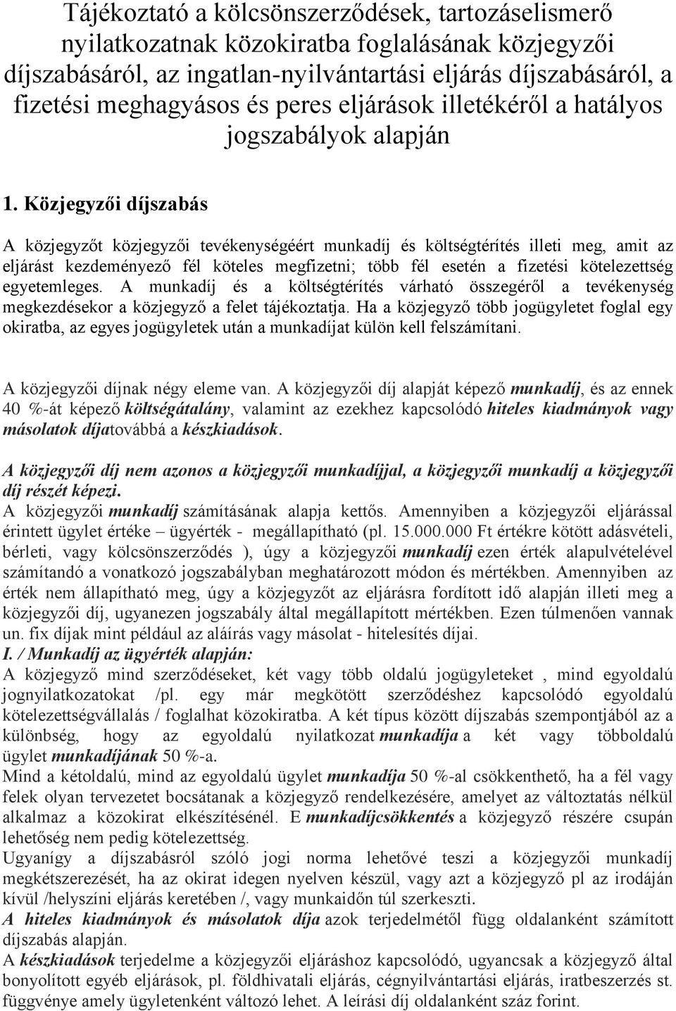 Közjegyzői díjszabás A közjegyzőt közjegyzői tevékenységéért munkadíj és költségtérítés illeti meg, amit az eljárást kezdeményező fél köteles megfizetni; több fél esetén a fizetési kötelezettség