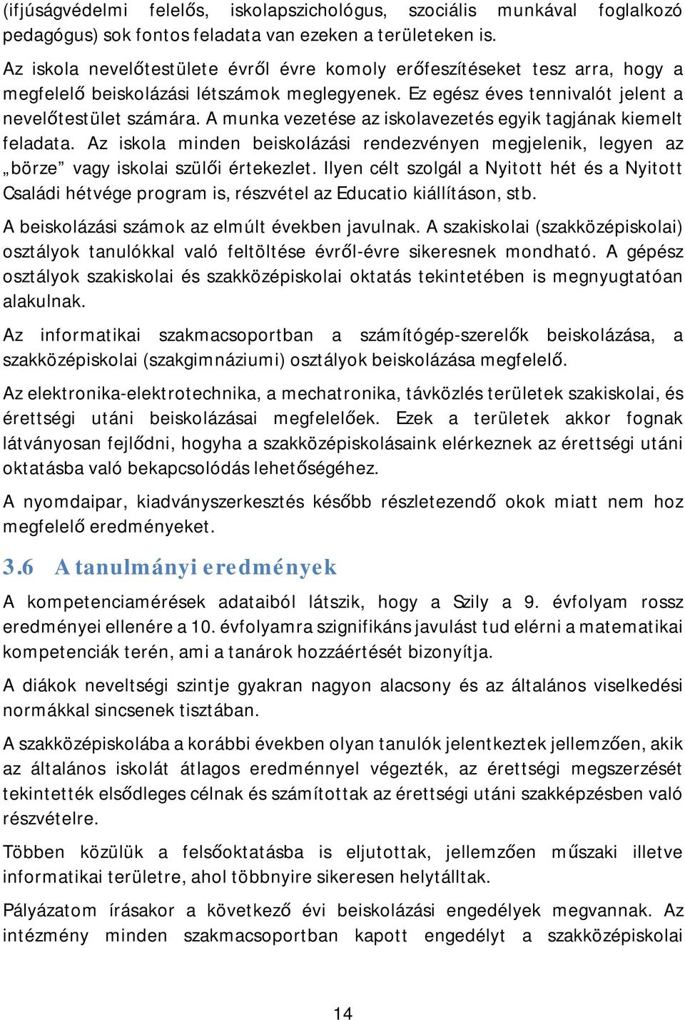 A munka vezetése az iskolavezetés egyik tagjának kiemelt feladata. Az iskola minden beiskolázási rendezvényen megjelenik, legyen az börze vagy iskolai szülői értekezlet.