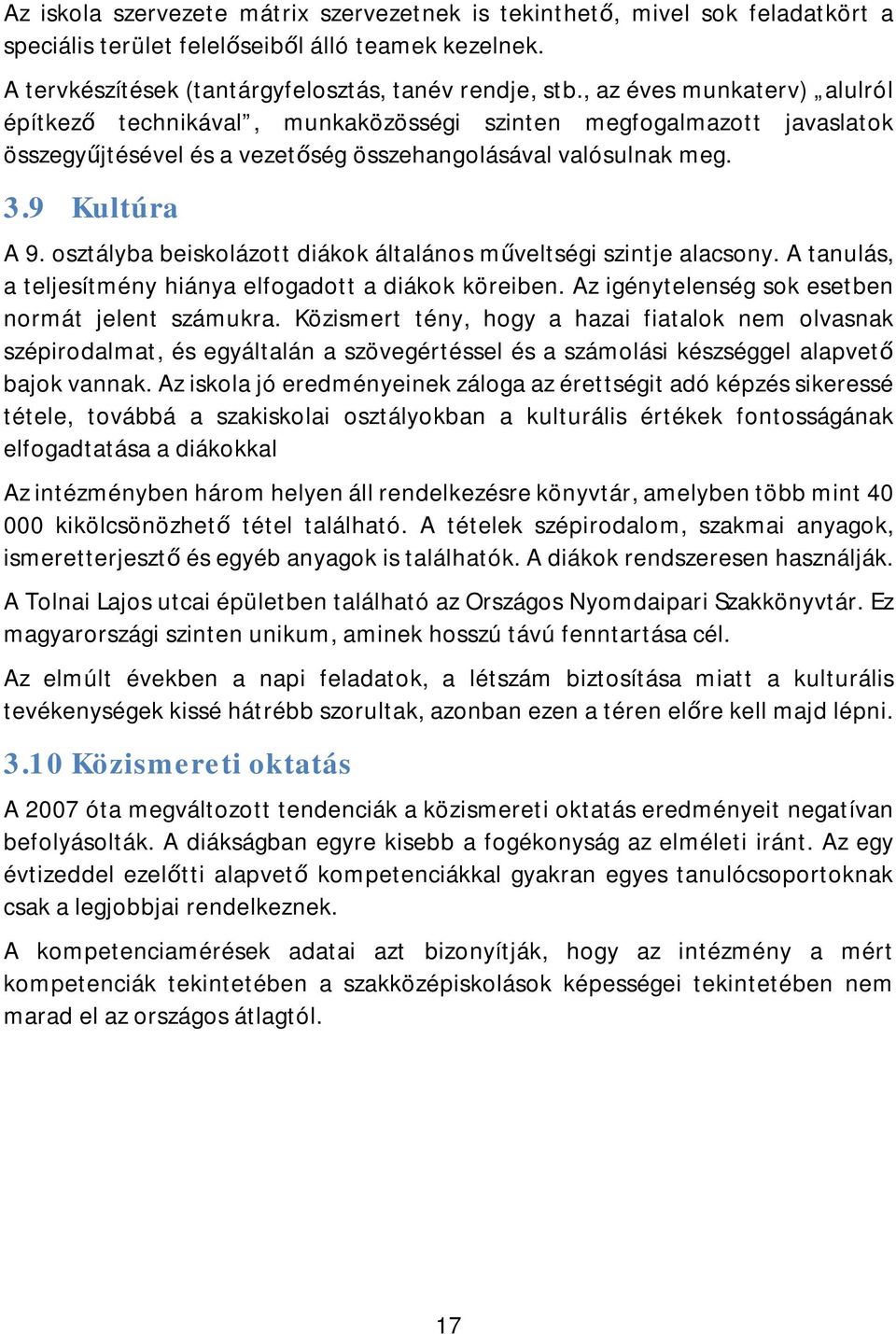 osztályba beiskolázott diákok általános műveltségi szintje alacsony. A tanulás, a teljesítmény hiánya elfogadott a diákok köreiben. Az igénytelenség sok esetben normát jelent számukra.