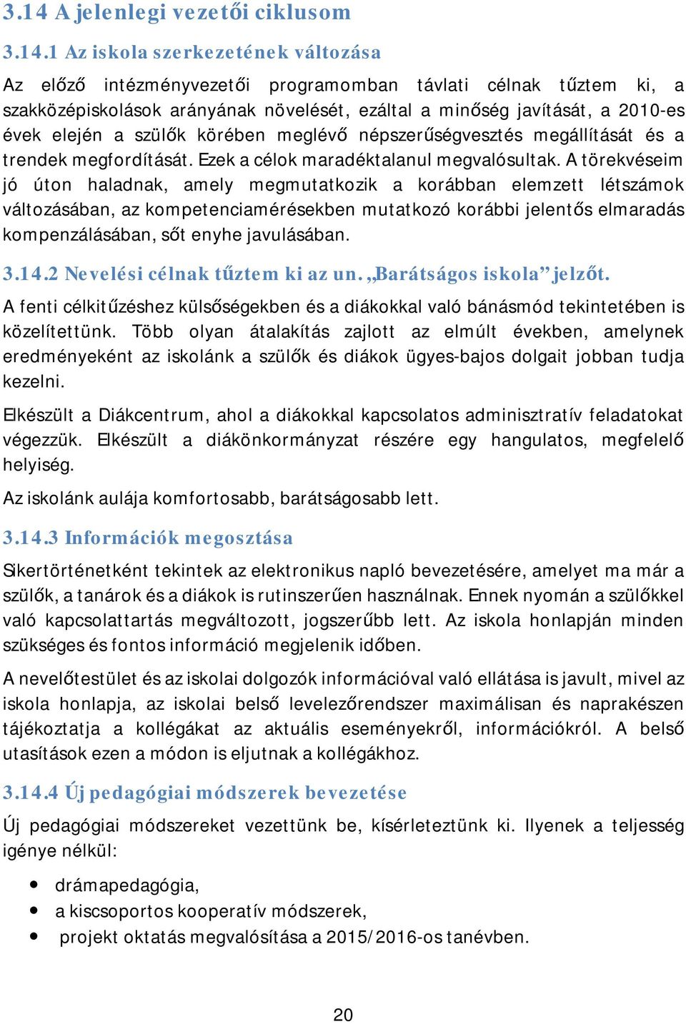 A törekvéseim jó úton haladnak, amely megmutatkozik a korábban elemzett létszámok változásában, az kompetenciamérésekben mutatkozó korábbi jelentős elmaradás kompenzálásában, sőt enyhe javulásában. 3.