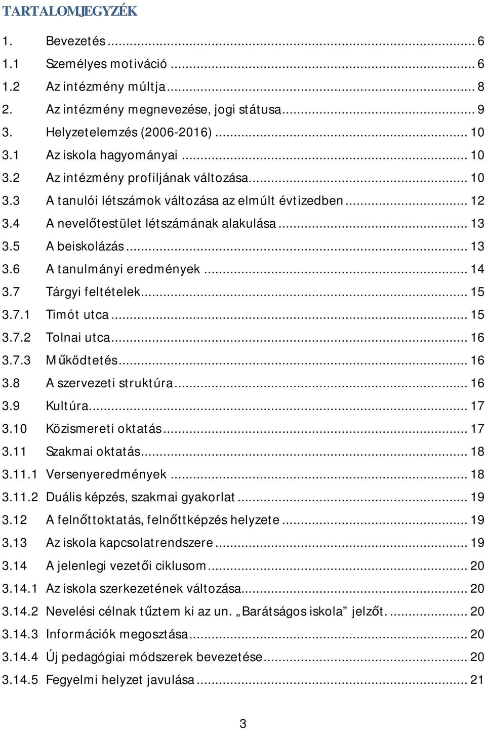 5 A beiskolázás... 13 3.6 A tanulmányi eredmények... 14 3.7 Tárgyi feltételek... 15 3.7.1 Timót utca... 15 3.7.2 Tolnai utca... 16 3.7.3 Működtetés... 16 3.8 A szervezeti struktúra... 16 3.9 Kultúra.