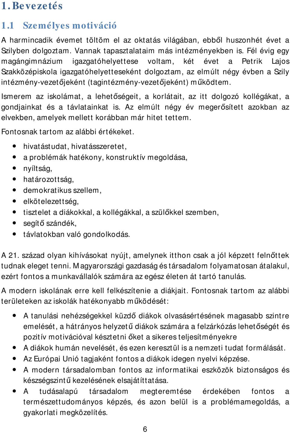 (tagintézmény-vezetőjeként) működtem. Ismerem az iskolámat, a lehetőségeit, a korlátait, az itt dolgozó kollégákat, a gondjainkat és a távlatainkat is.