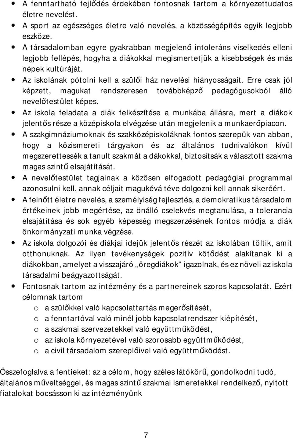 Az iskolának pótolni kell a szülői ház nevelési hiányosságait. Erre csak jól képzett, magukat rendszeresen továbbképző pedagógusokból álló nevelőtestület képes.