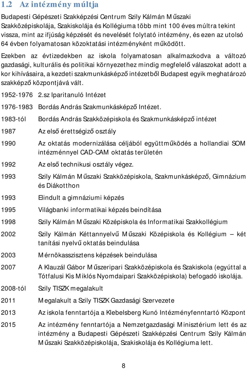 Ezekben az évtizedekben az iskola folyamatosan alkalmazkodva a változó gazdasági, kulturális és politikai környezethez mindig megfelelő válaszokat adott a kor kihívásaira, a kezdeti szakmunkásképző