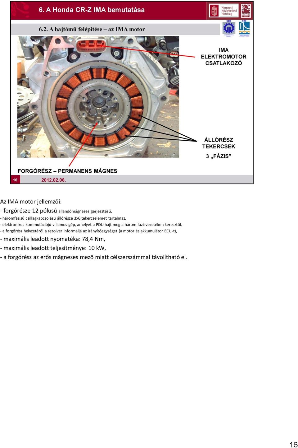 a forgórész helyzetéről a rezolver informálja az irányítóegységet (a motor és akkumulátor ECU-t), - maximális leadott