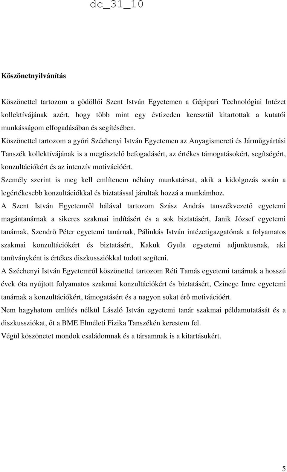 Köszönettel tartozom a győri Széchenyi István Egyetemen az Anyagismereti és Járműgyártási Tanszék kollektívájának is a megtisztelő befogadásért, az értékes támogatásokért, segítségért,