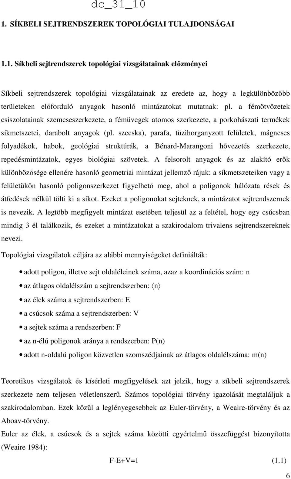 a fémötvözetek csiszolatainak szemcseszerkezete, a fémüvegek atomos szerkezete, a porkohászati termékek síkmetszetei, darabolt anyagok (pl.