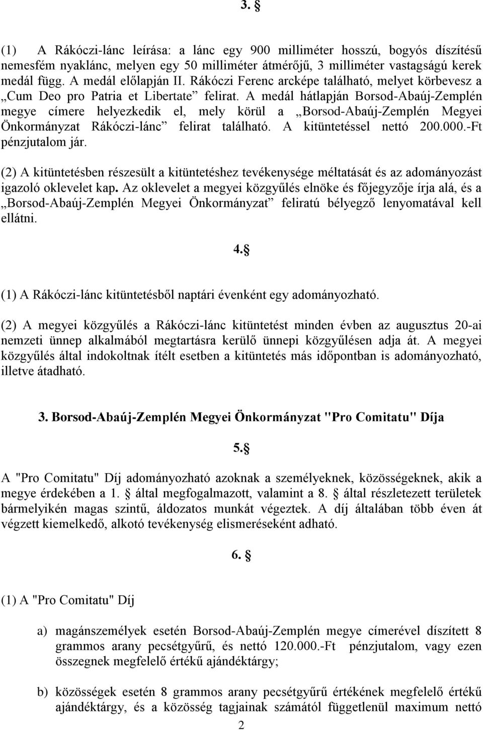 A medál hátlapján Borsod-Abaúj-Zemplén megye címere helyezkedik el, mely körül a Borsod-Abaúj-Zemplén Megyei Önkormányzat Rákóczi-lánc felirat található. A kitüntetéssel nettó 200.000.