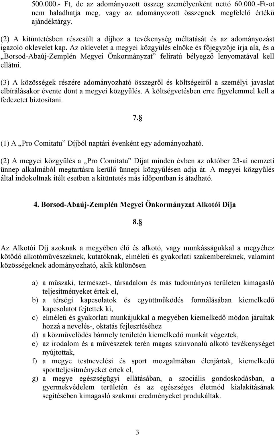 megyei közgyűlés. A költségvetésben erre figyelemmel kell a fedezetet biztosítani. 7. (1) A Pro Comitatu Díjból naptári évenként egy adományozható.