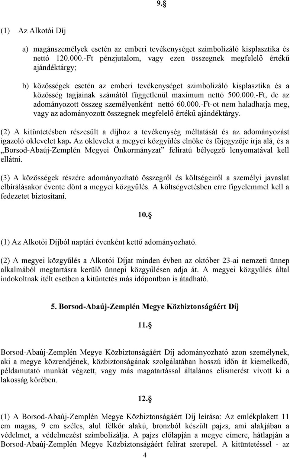 500.000.-Ft, de az adományozott összeg személyenként nettó 60.000.-Ft-ot nem haladhatja meg, vagy az adományozott összegnek megfelelő értékű ajándéktárgy.