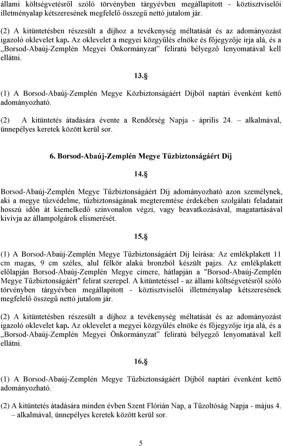 (2) A kitüntetés átadására évente a Rendőrség Napja - április 24. alkalmával, ünnepélyes keretek között kerül sor. 6. Borsod-Abaúj-Zemplén Megye Tűzbiztonságáért Díj 14.