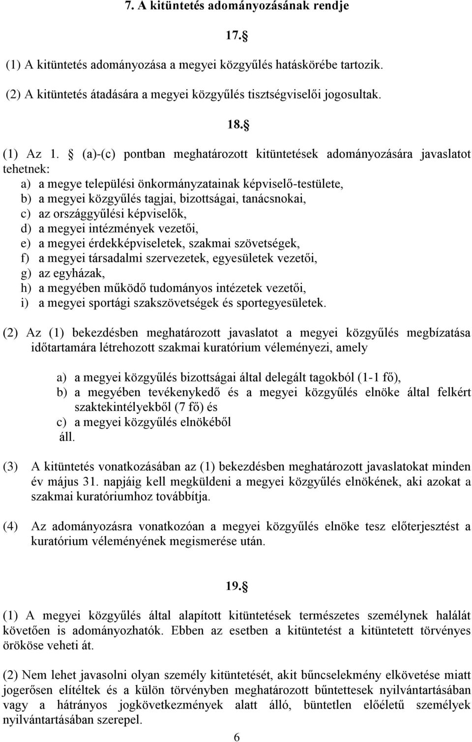 (a)-(c) pontban meghatározott kitüntetések adományozására javaslatot tehetnek: a) a megye települési önkormányzatainak képviselő-testülete, b) a megyei közgyűlés tagjai, bizottságai, tanácsnokai, c)