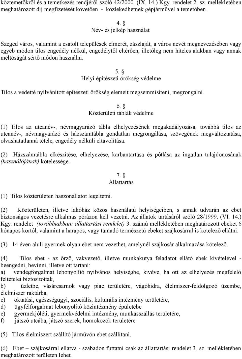 Név- és jelkép használat Szeged város, valamint a csatolt települések címerét, zászlaját, a város nevét megnevezésében vagy egyéb módon tilos engedély nélkül, engedélytől eltérően, illetőleg nem