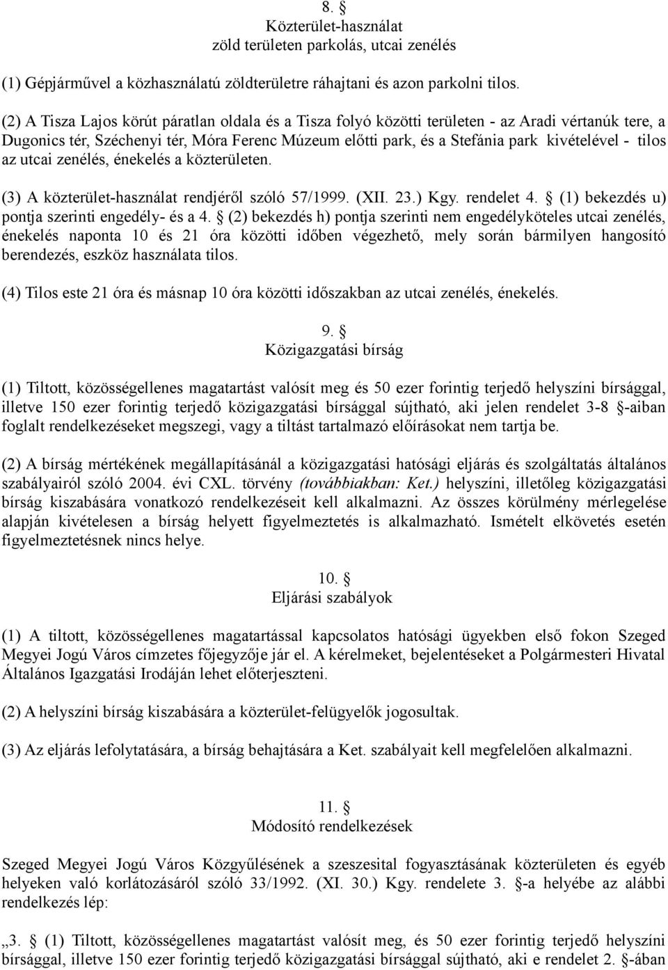 tilos az utcai zenélés, énekelés a közterületen. (3) A közterület-használat rendjéről szóló 57/1999. (XII. 23.) Kgy. rendelet 4. (1) bekezdés u) pontja szerinti engedély- és a 4.