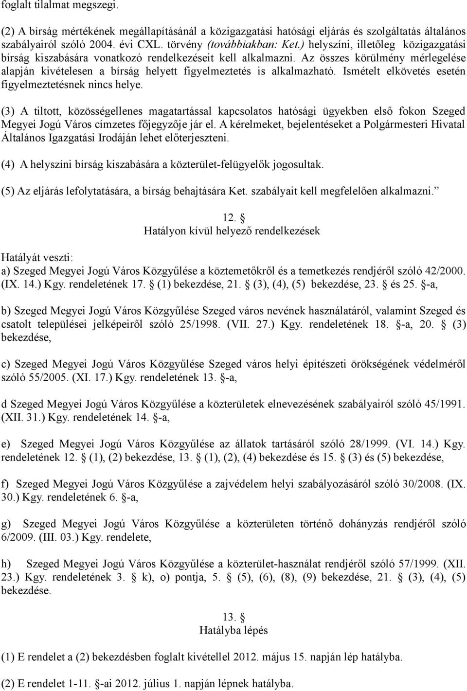 Ismételt elkövetés esetén figyelmeztetésnek nincs helye. (3) A tiltott, közösségellenes magatartással kapcsolatos hatósági ügyekben első fokon Szeged Megyei Jogú Város címzetes főjegyzője jár el.