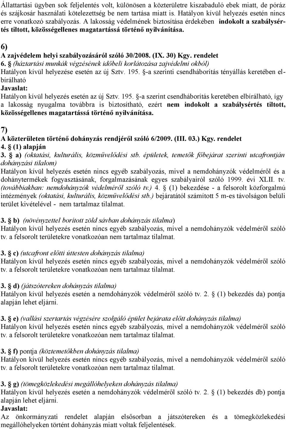 6) A zajvédelem helyi szabályozásáról szóló 30/2008. (IX. 30) Kgy. rendelet 6. (háztartási munkák végzésének időbeli korlátozása zajvédelmi okból) Hatályon kívül helyezése esetén az új Sztv. 195.