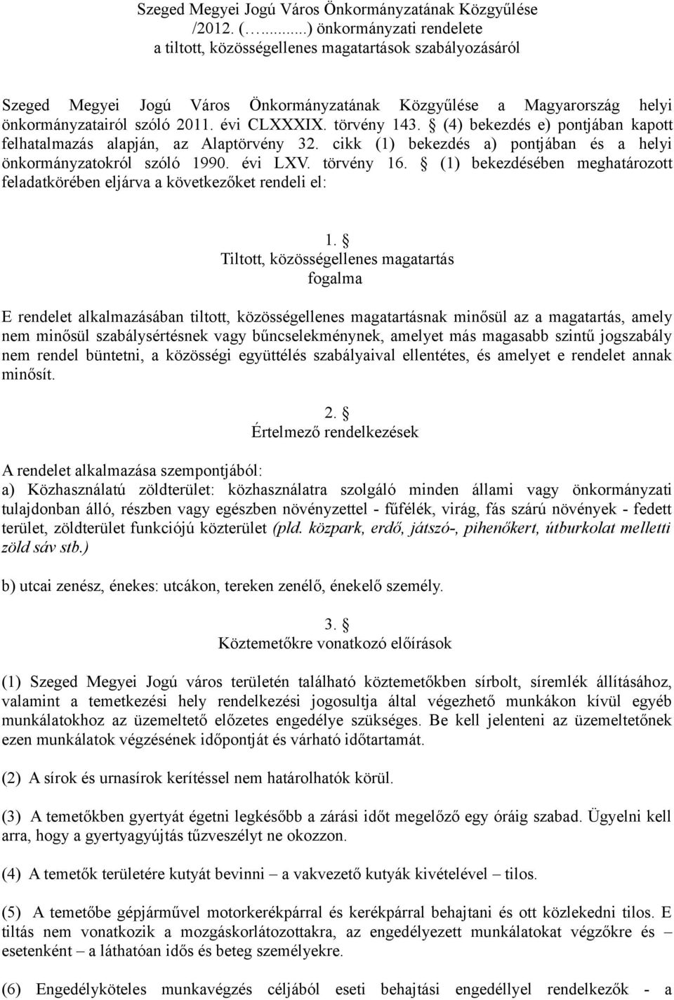 törvény 143. (4) bekezdés e) pontjában kapott felhatalmazás alapján, az Alaptörvény 32. cikk (1) bekezdés a) pontjában és a helyi önkormányzatokról szóló 1990. évi LXV. törvény 16.