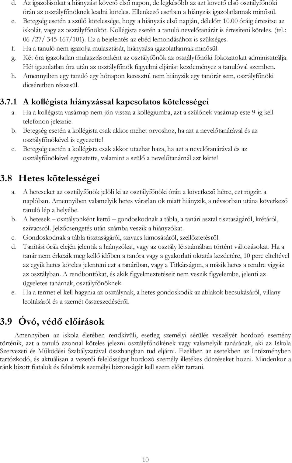 f. Ha a tanuló nem igazolja mulasztását, hiányzása igazolatlannak minősül. g. Két óra igazolatlan mulasztásonként az osztályfőnök az osztályfőnöki fokozatokat adminisztrálja.