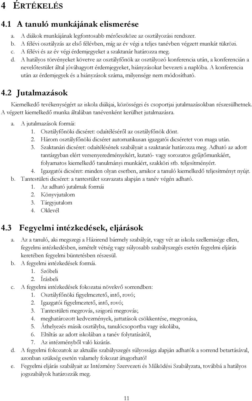 A hatályos törvényeket követve az osztályfőnök az osztályozó konferencia után, a konferencián a nevelőtestület által jóváhagyott érdemjegyeket, hiányzásokat bevezeti a naplóba.