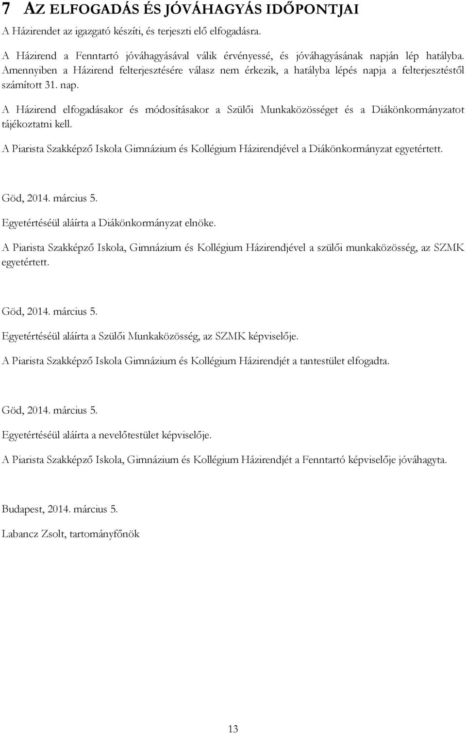 A Piarista Szakképző Iskola Gimnázium és Kollégium Házirendjével a Diákönkormányzat egyetértett. Egyetértéséül aláírta a Diákönkormányzat elnöke.