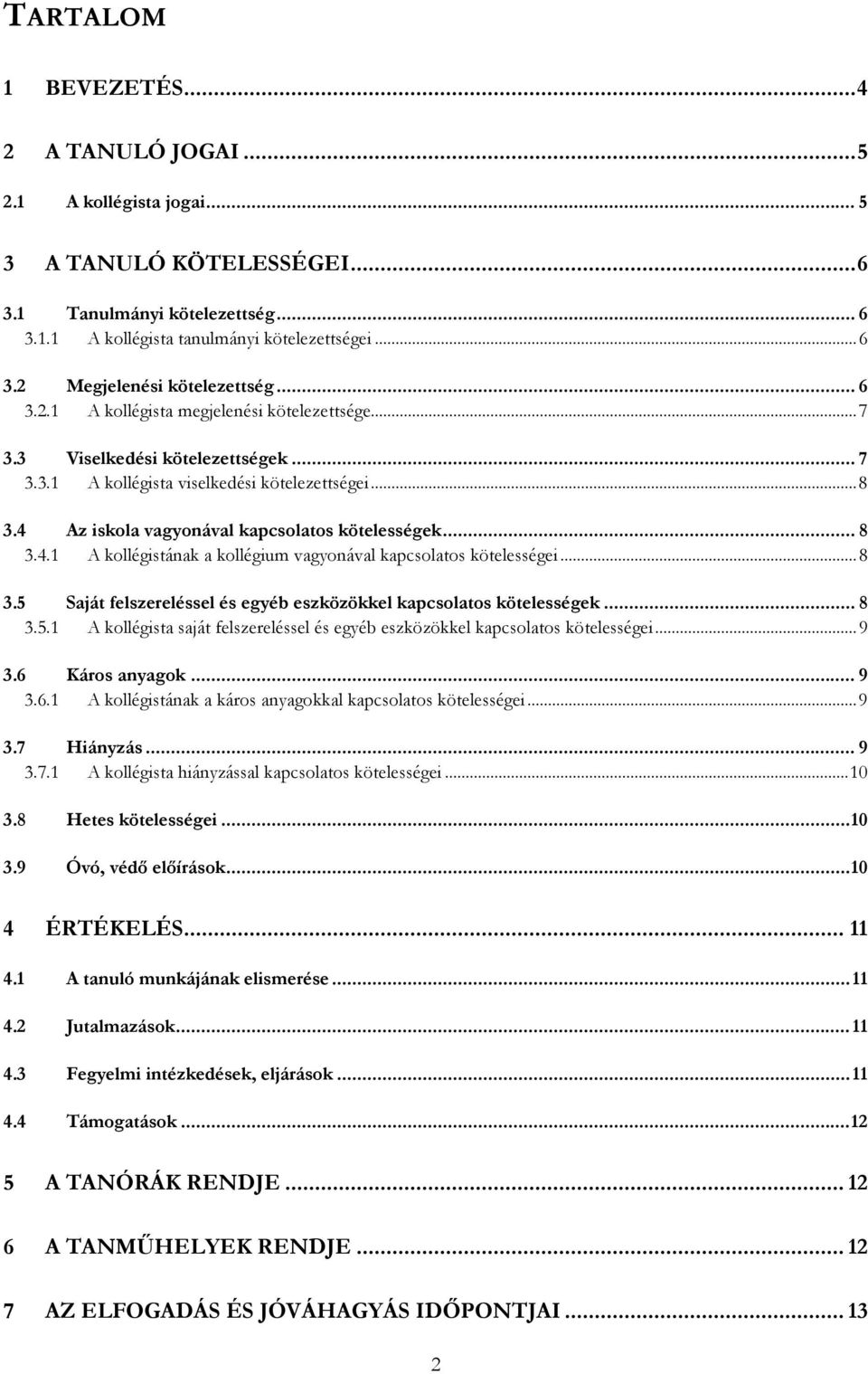 Az iskola vagyonával kapcsolatos kötelességek... 8 3.4.1 A kollégistának a kollégium vagyonával kapcsolatos kötelességei... 8 3.5 Saját felszereléssel és egyéb eszközökkel kapcsolatos kötelességek.