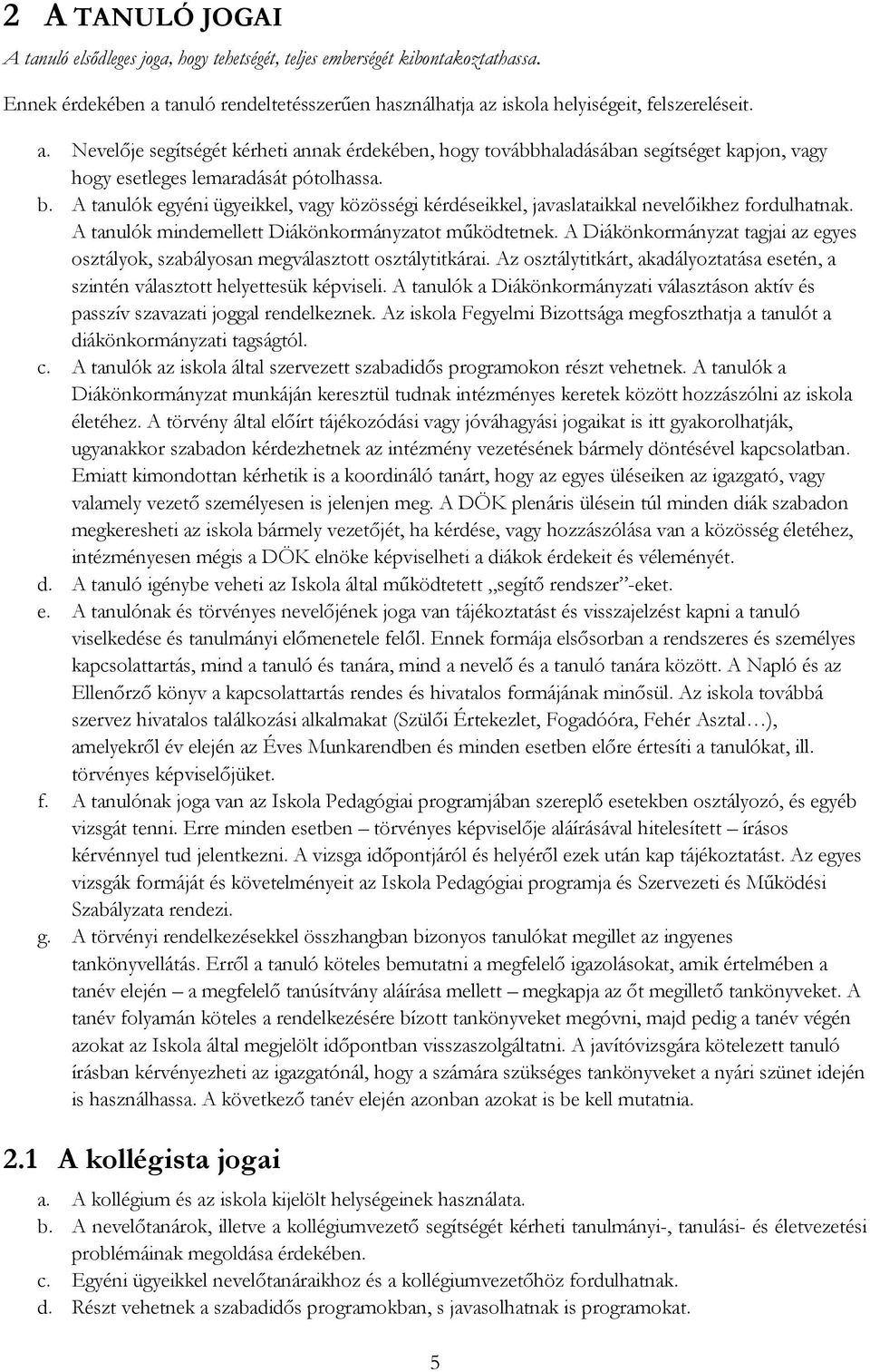 b. A tanulók egyéni ügyeikkel, vagy közösségi kérdéseikkel, javaslataikkal nevelőikhez fordulhatnak. A tanulók mindemellett Diákönkormányzatot működtetnek.