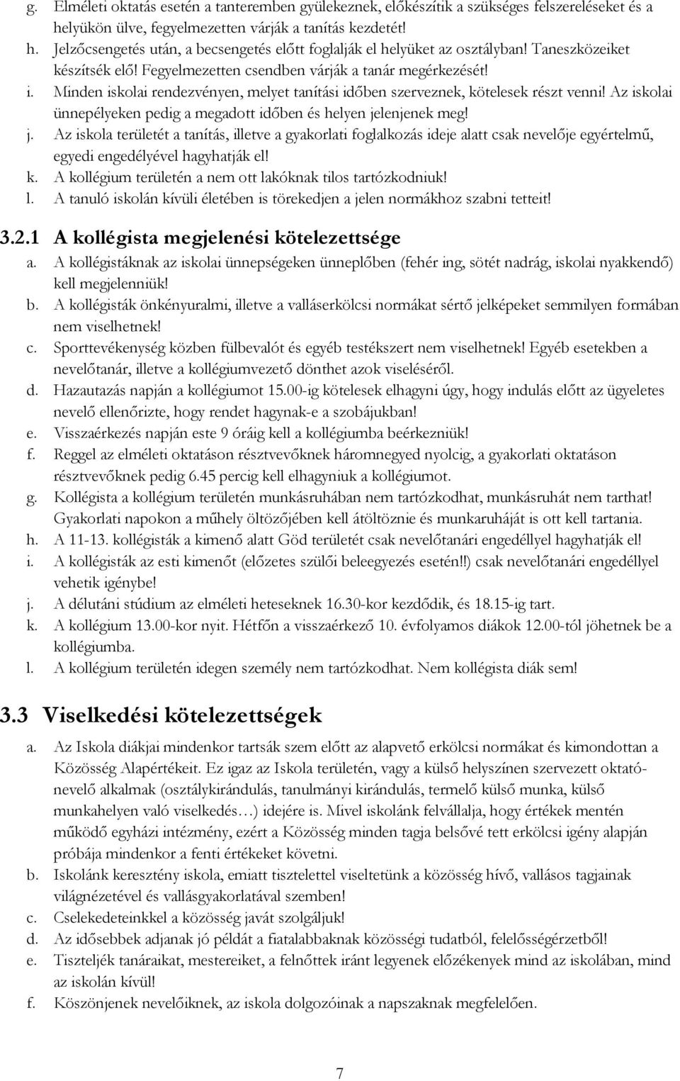 Az iskolai ünnepélyeken pedig a megadott időben és helyen jelenjenek meg! j. Az iskola területét a tanítás, illetve a gyakorlati foglalkozás ideje alatt csak nevelője egyértelmű, egyedi engedélyével hagyhatják el!