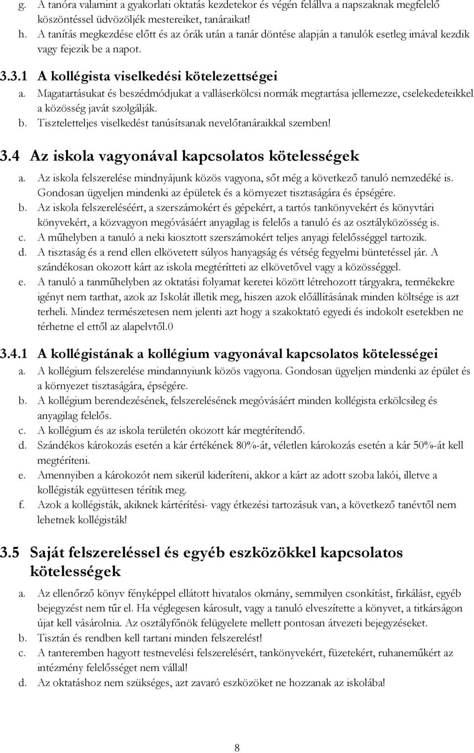 Magatartásukat és beszédmódjukat a valláserkölcsi normák megtartása jellemezze, cselekedeteikkel a közösség javát szolgálják. b. Tiszteletteljes viselkedést tanúsítsanak nevelőtanáraikkal szemben! 3.