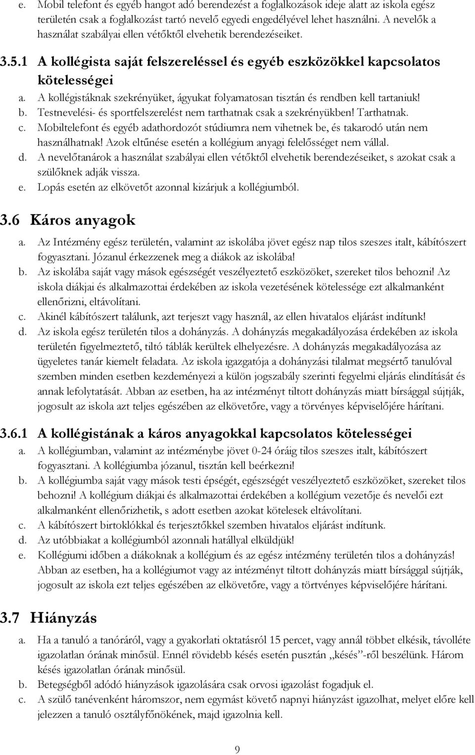 A kollégistáknak szekrényüket, ágyukat folyamatosan tisztán és rendben kell tartaniuk! b. Testnevelési- és sportfelszerelést nem tarthatnak cs