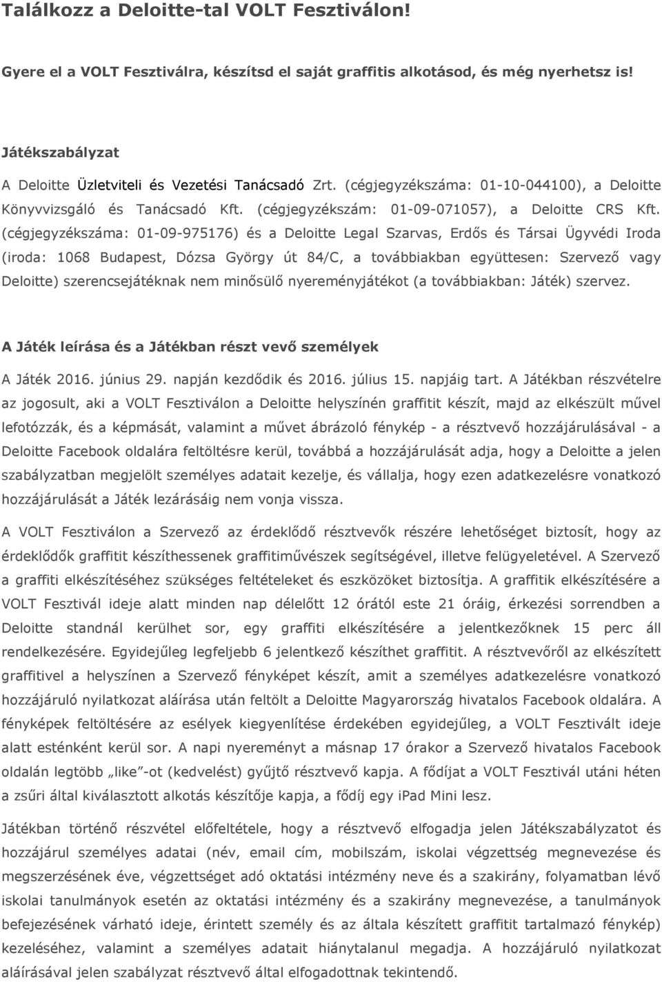 (cégjegyzékszáma: 01-09-975176) és a Deloitte Legal Szarvas, Erdős és Társai Ügyvédi Iroda (iroda: 1068 Budapest, Dózsa György út 84/C, a továbbiakban együttesen: Szervező vagy Deloitte)