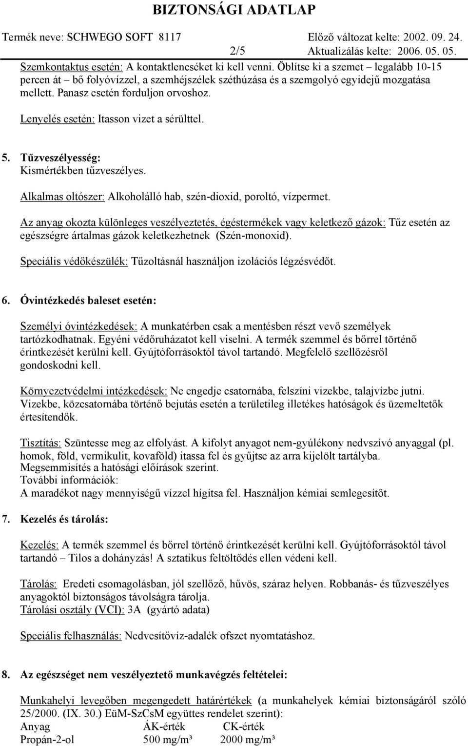 Lenyelés esetén: Itasson vizet a sérülttel. 5. Tűzveszélyesség: Kismértékben tűzveszélyes. Alkalmas oltószer: Alkoholálló hab, szén-dioxid, poroltó, vízpermet.