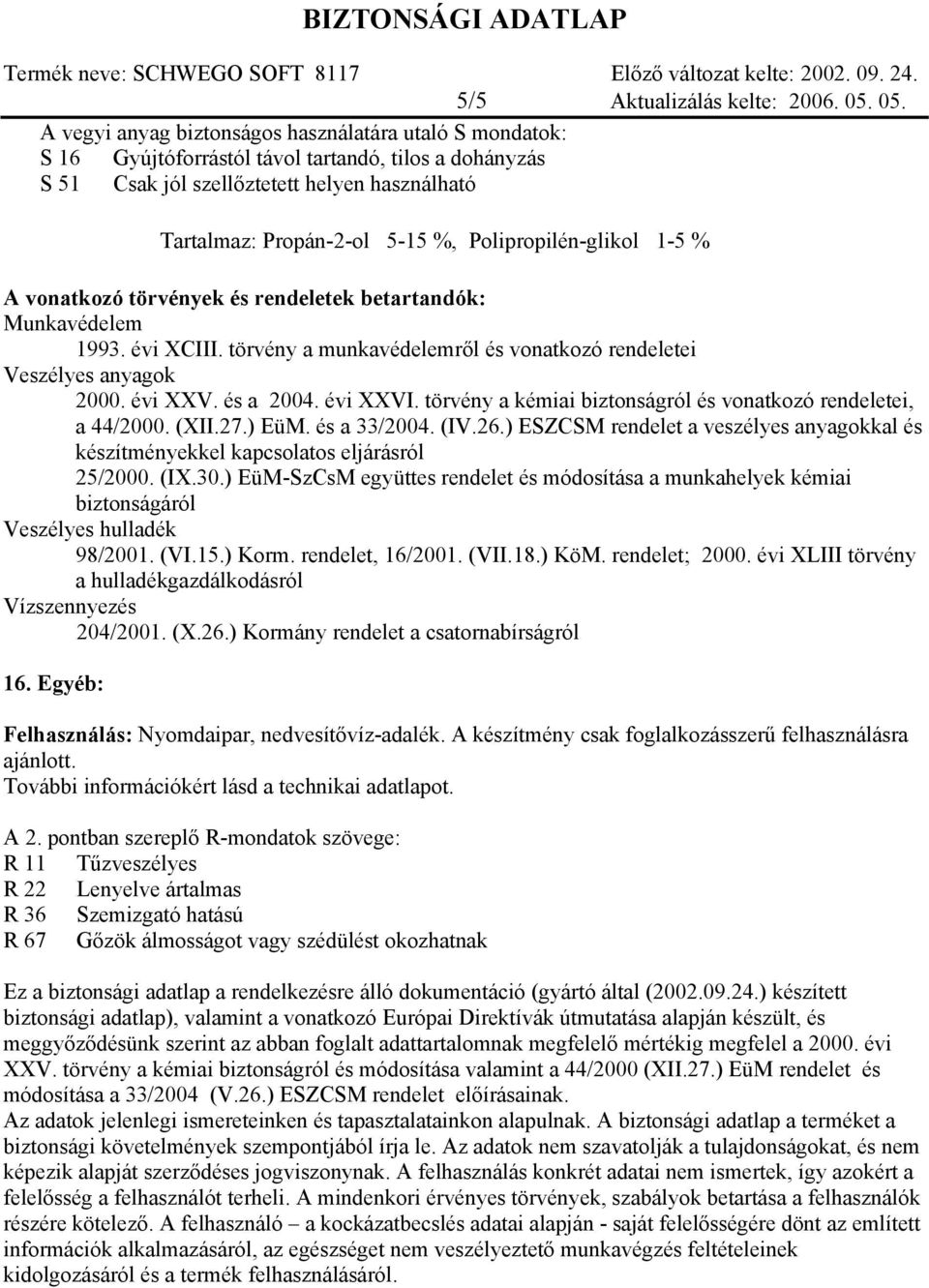 Polipropilén-glikol 1-5 % A vonatkozó törvények és rendeletek betartandók: Munkavédelem 1993. évi XC. törvény a munkavédelemről és vonatkozó rendeletei Veszélyes anyagok 2000. évi XXV. és a 2004.