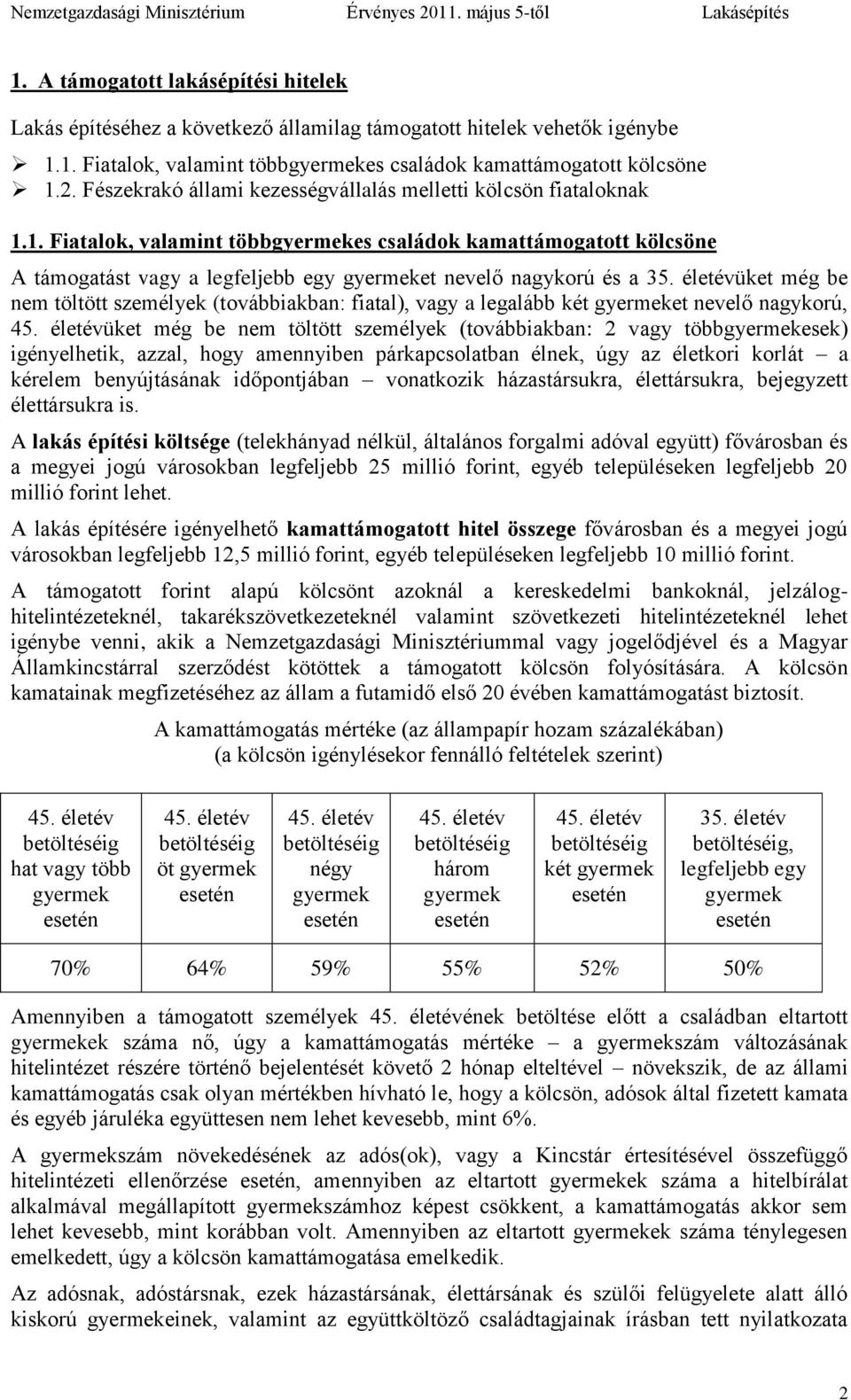 életévüket még be nem töltött személyek (továbbiakban: fiatal), vagy a legalább két et nevelő nagykorú, üket még be nem töltött személyek (továbbiakban: 2 vagy többesek) igényelhetik, azzal, hogy