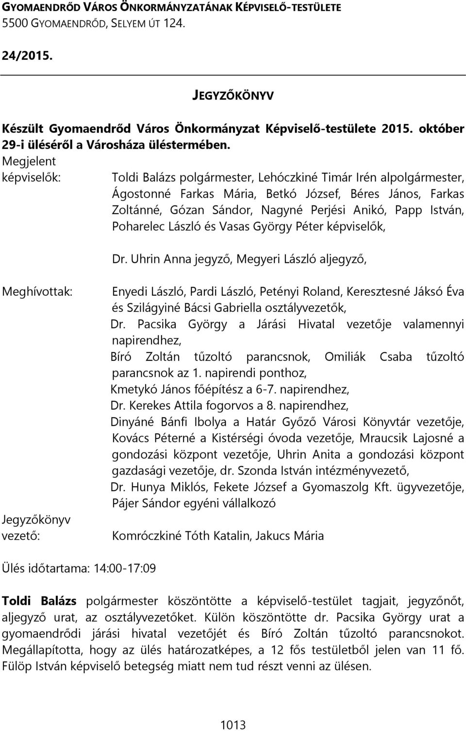 Megjelent képviselők: Toldi Balázs polgármester, Lehóczkiné Timár Irén alpolgármester, Ágostonné Farkas Mária, Betkó József, Béres János, Farkas Zoltánné, Gózan Sándor, Nagyné Perjési Anikó, Papp