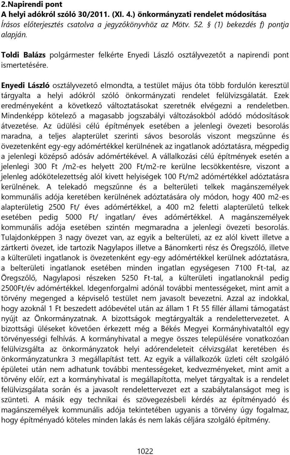 Enyedi László osztályvezető elmondta, a testület május óta több fordulón keresztül tárgyalta a helyi adókról szóló önkormányzati rendelet felülvizsgálatát.