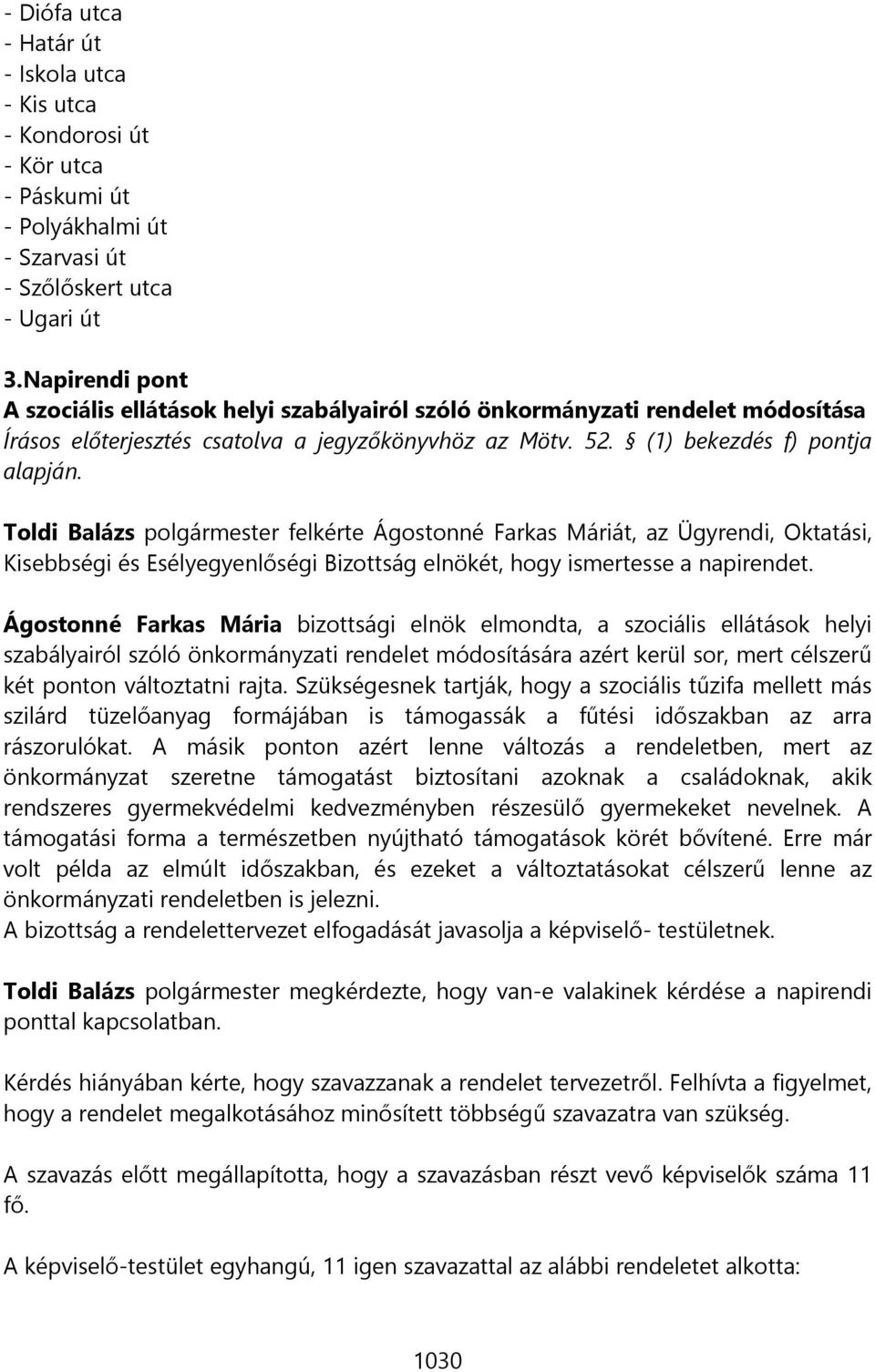 Toldi Balázs polgármester felkérte Ágostonné Farkas Máriát, az Ügyrendi, Oktatási, Kisebbségi és Esélyegyenlőségi Bizottság elnökét, hogy ismertesse a napirendet.