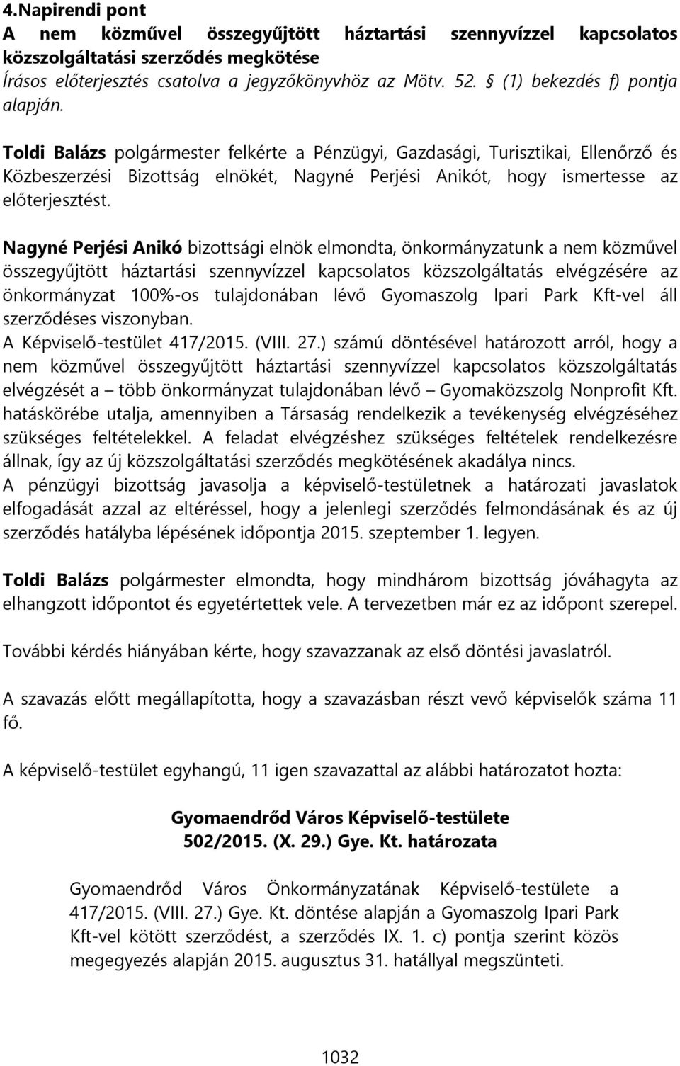 Toldi Balázs polgármester felkérte a Pénzügyi, Gazdasági, Turisztikai, Ellenőrző és Közbeszerzési Bizottság elnökét, Nagyné Perjési Anikót, hogy ismertesse az előterjesztést.