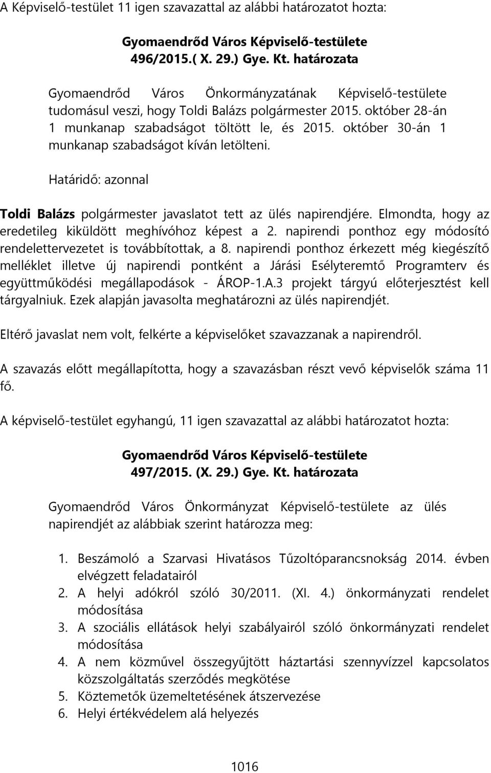 október 30-án 1 munkanap szabadságot kíván letölteni. Határidő: azonnal Toldi Balázs polgármester javaslatot tett az ülés napirendjére. Elmondta, hogy az eredetileg kiküldött meghívóhoz képest a 2.