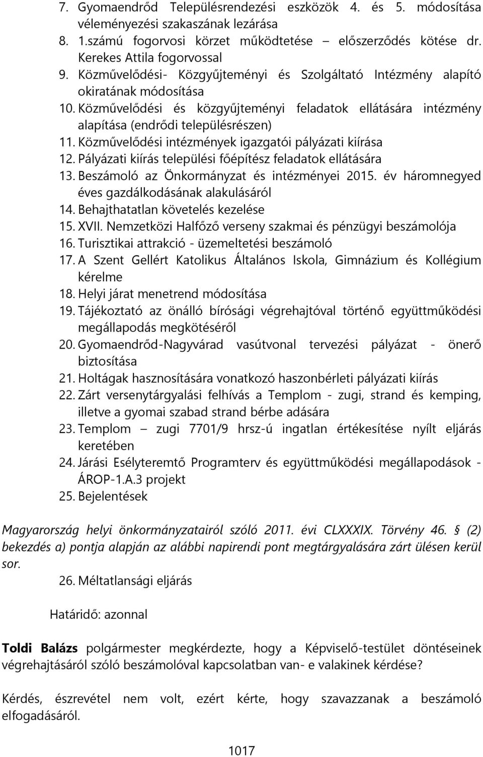 Közművelődési intézmények igazgatói pályázati kiírása 12. Pályázati kiírás települési főépítész feladatok ellátására 13. Beszámoló az Önkormányzat és intézményei 2015.