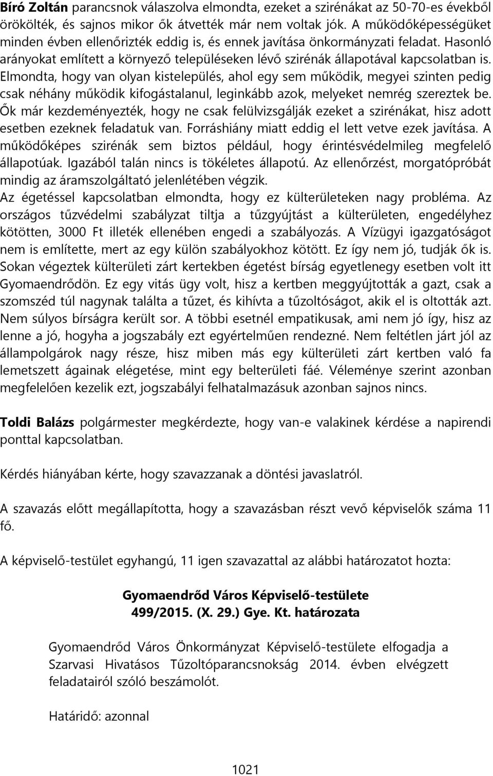 Elmondta, hogy van olyan kistelepülés, ahol egy sem működik, megyei szinten pedig csak néhány működik kifogástalanul, leginkább azok, melyeket nemrég szereztek be.