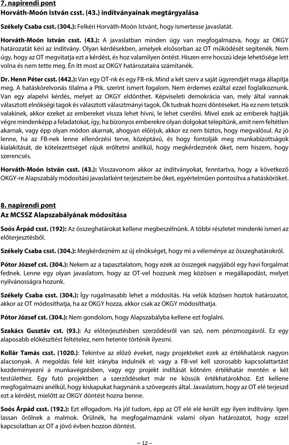 Hiszen erre hosszú ideje lehetősége lett volna és nem tette meg. Én itt most az OKGY határozataira számítanék. Dr. Henn Péter csst. (442.): Van egy OT-nk és egy FB-nk.