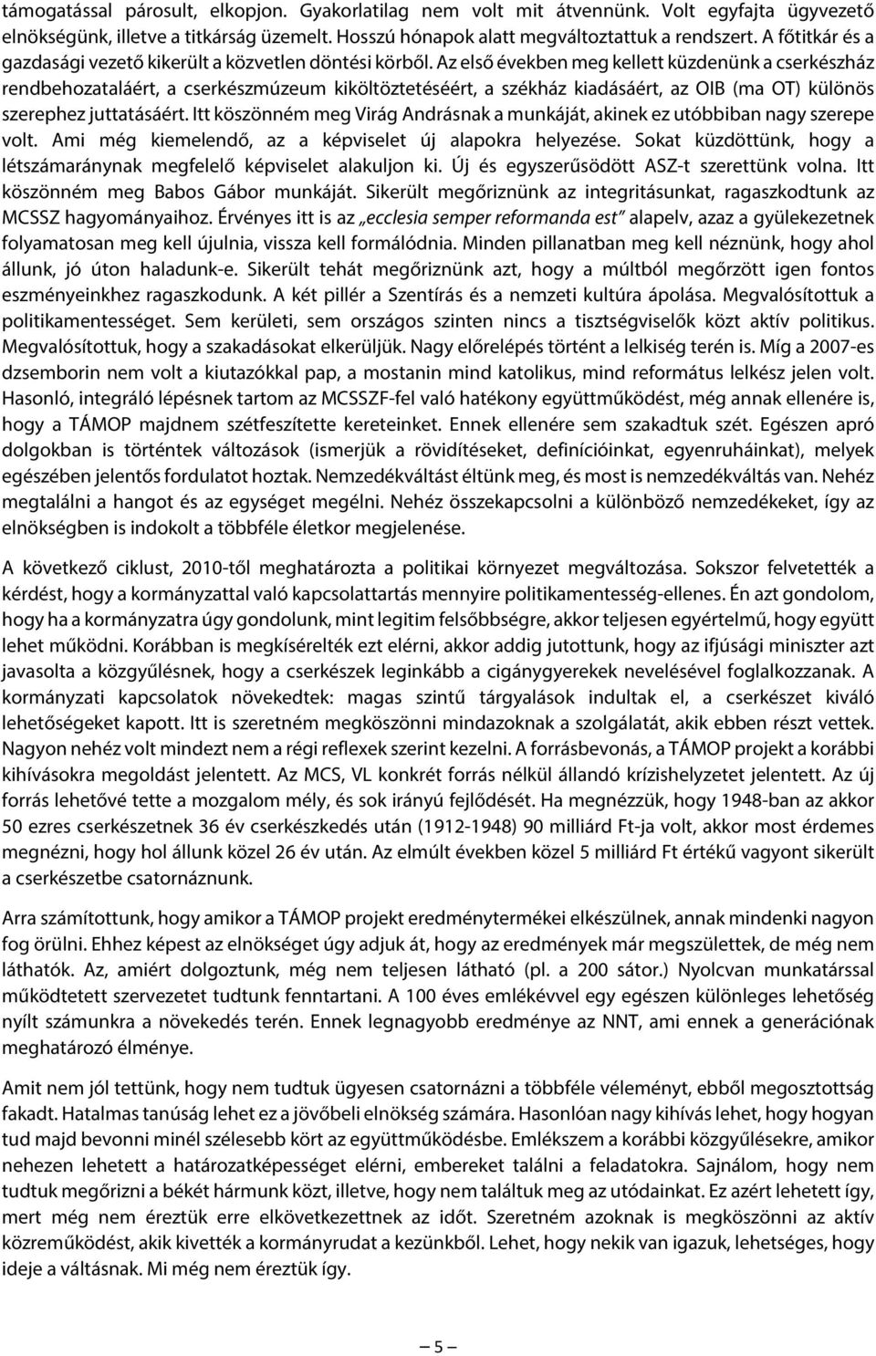 Az első években meg kellett küzdenünk a cserkészház rendbehozataláért, a cserkészmúzeum kiköltöztetéséért, a székház kiadásáért, az OIB (ma OT) különös szerephez juttatásáért.